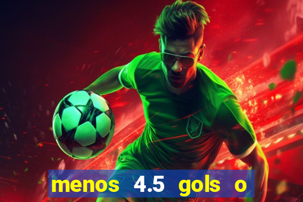 menos 4.5 gols o que significa